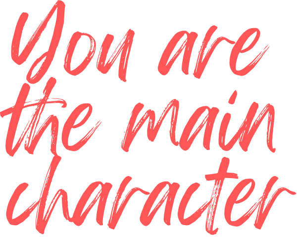 you are the main character so act like it
